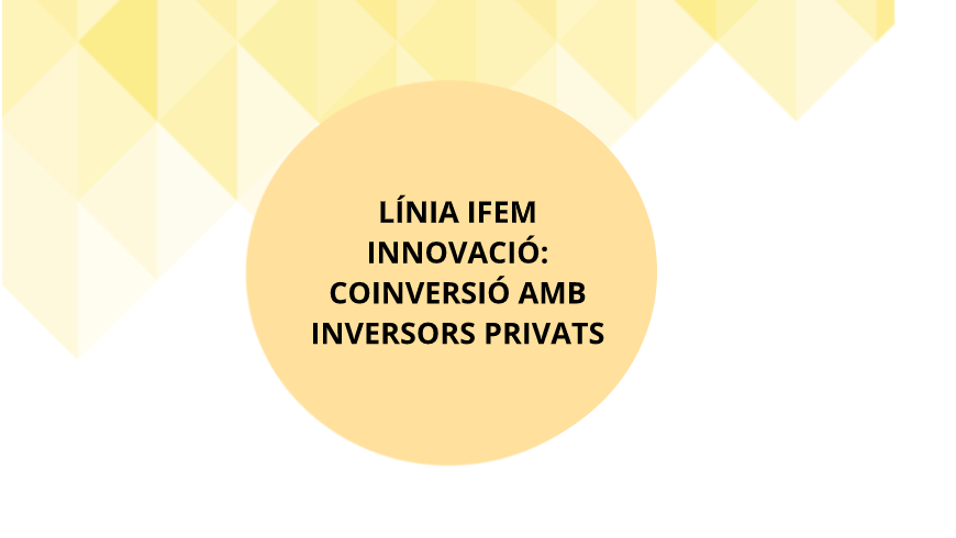 LÍNIA IFEM INNOVACIÓ:  COINVERSIÓ AMB INVERSORS PRIVATS